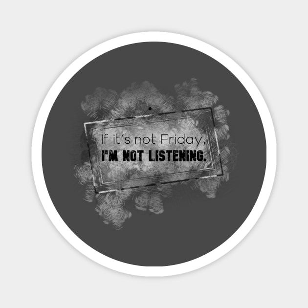 Life Quotes - If it's not Friday, I'm not listening Magnet by Red Fody